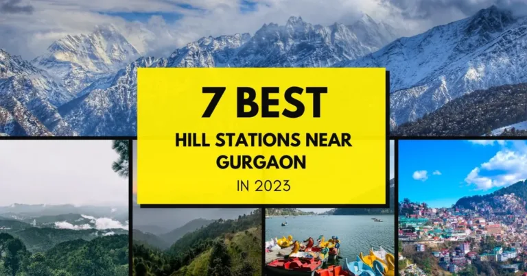 7 Best Hill Stations Near Gurgaon to Visit in 2023