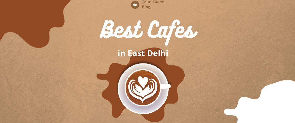 Best Cafes in East Delhi